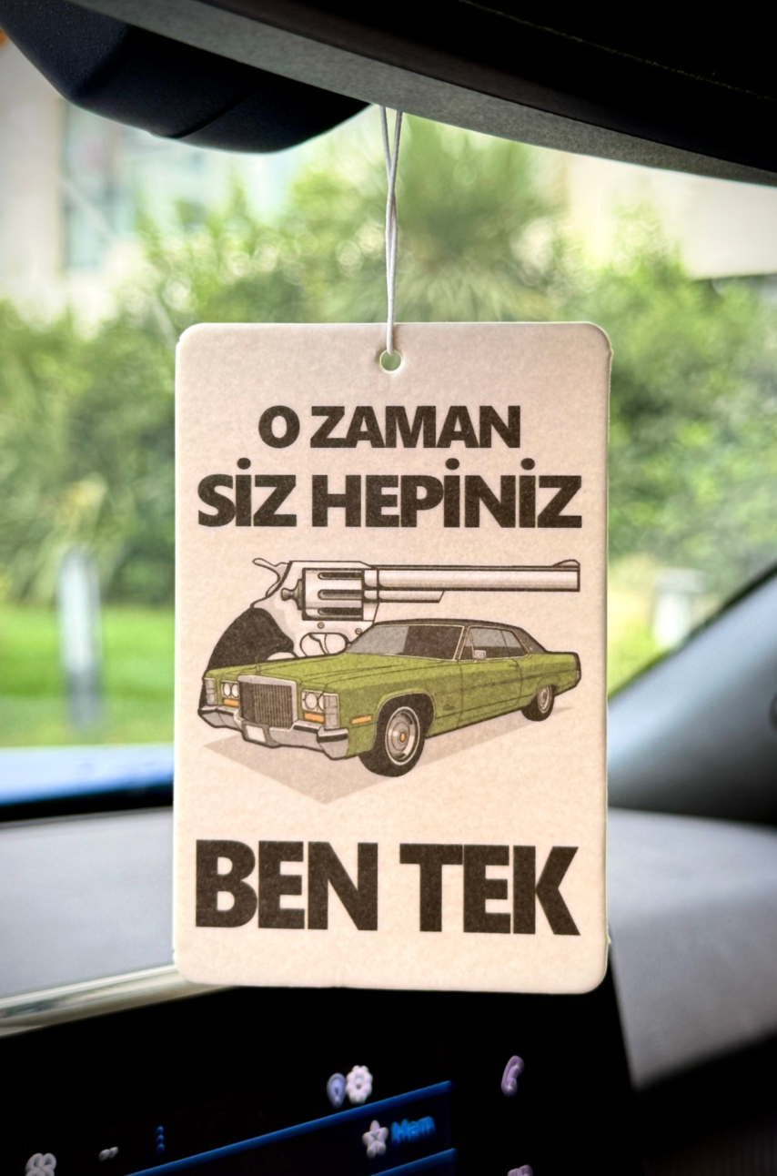 O ZAMAN SİZ HEPİNİZ BEN TEK ARAÇ KOKUSU